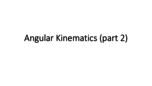 THE  KIN 4301 - Intro to Biomechanics -  Class Notes - Week 7 - Angular	Kinematics (part 2)
